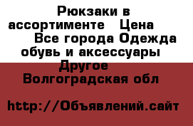 Рюкзаки в ассортименте › Цена ­ 3 500 - Все города Одежда, обувь и аксессуары » Другое   . Волгоградская обл.